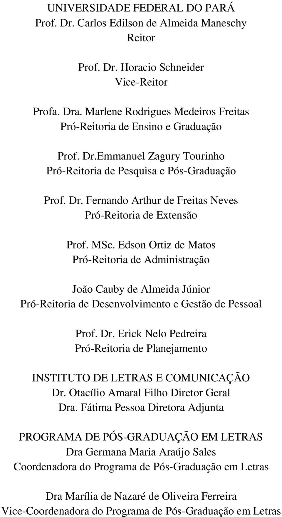 MSc. Edson Ortiz de Matos Pró-Reitoria de Administração João Cauby de Almeida Júnior Pró-Reitoria de Desenvolvimento e Gestão de Pessoal Prof. Dr.