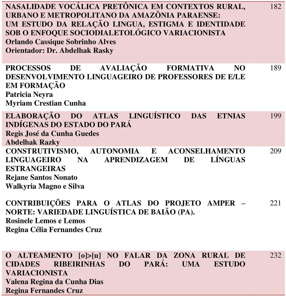 Abdelhak Rasky PROCESSOS DE AVALIAÇÃO FORMATIVA NO DESENVOLVIMENTO LINGUAGEIRO DE PROFESSORES DE E/LE EM FORMAÇÃO Patricia Neyra Myriam Crestian Cunha ELABORAÇÃO DO ATLAS LINGUÍSTICO DAS ETNIAS