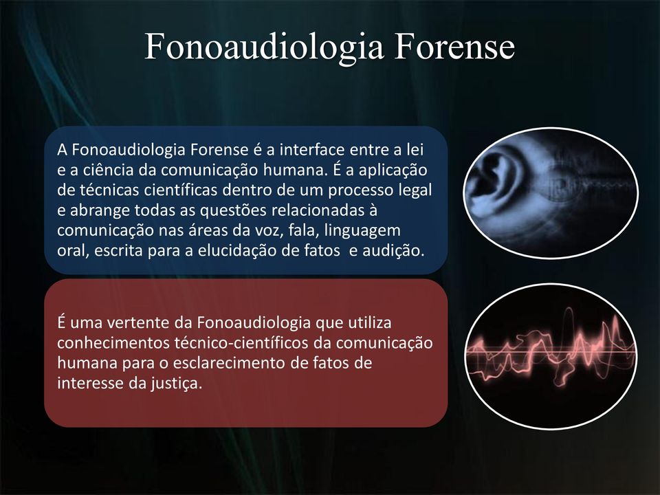 comunicação nas áreas da voz, fala, linguagem oral, escrita para a elucidação de fatos e audição.