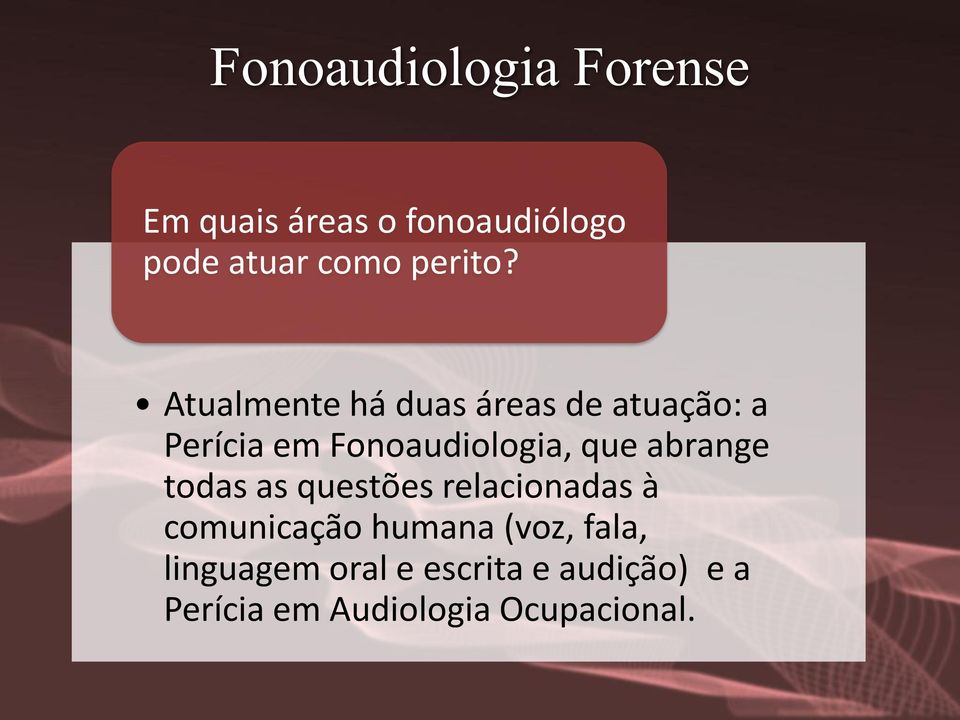 Atualmente há duas áreas de atuação: a Perícia em Fonoaudiologia, que