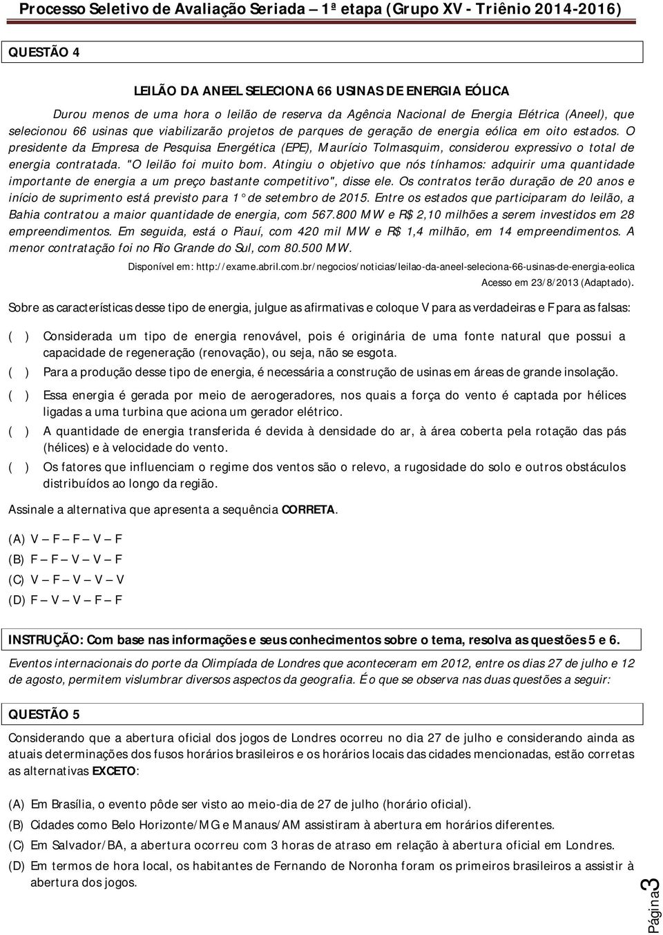 "O leilão foi muito bom. Atingiu o objetivo que nós tínhamos: adquirir uma quantidade importante de energia a um preço bastante competitivo", disse ele.