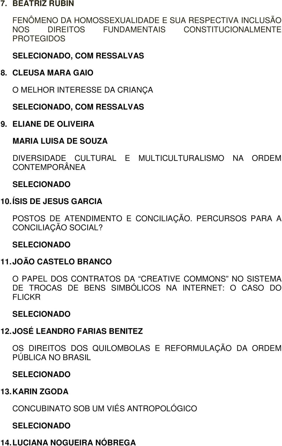 ÍSIS DE JESUS GARCIA POSTOS DE ATENDIMENTO E CONCILIAÇÃO. PERCURSOS PARA A CONCILIAÇÃO SOCIAL? 11.