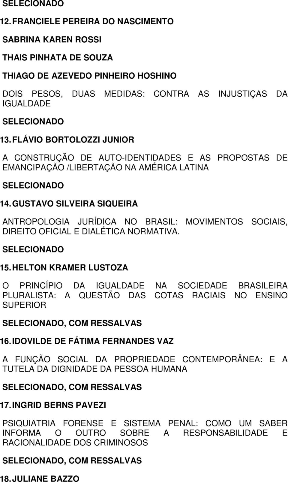 GUSTAVO SILVEIRA SIQUEIRA ANTROPOLOGIA JURÍDICA NO BRASIL: MOVIMENTOS SOCIAIS, DIREITO OFICIAL E DIALÉTICA NORMATIVA. 15.