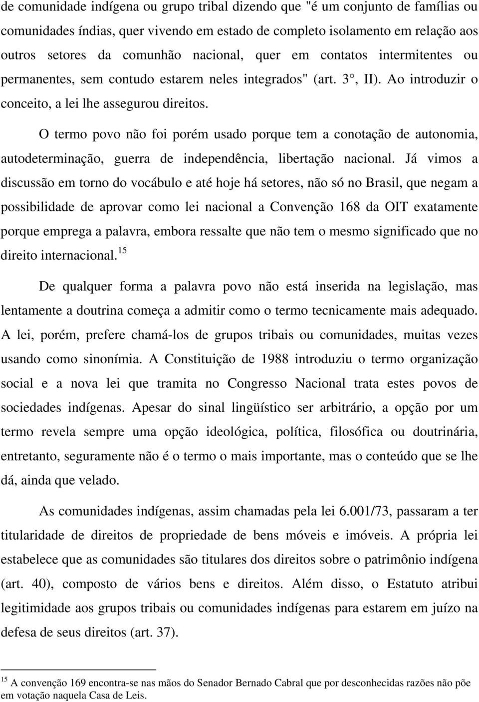 O termo povo não foi porém usado porque tem a conotação de autonomia, autodeterminação, guerra de independência, libertação nacional.