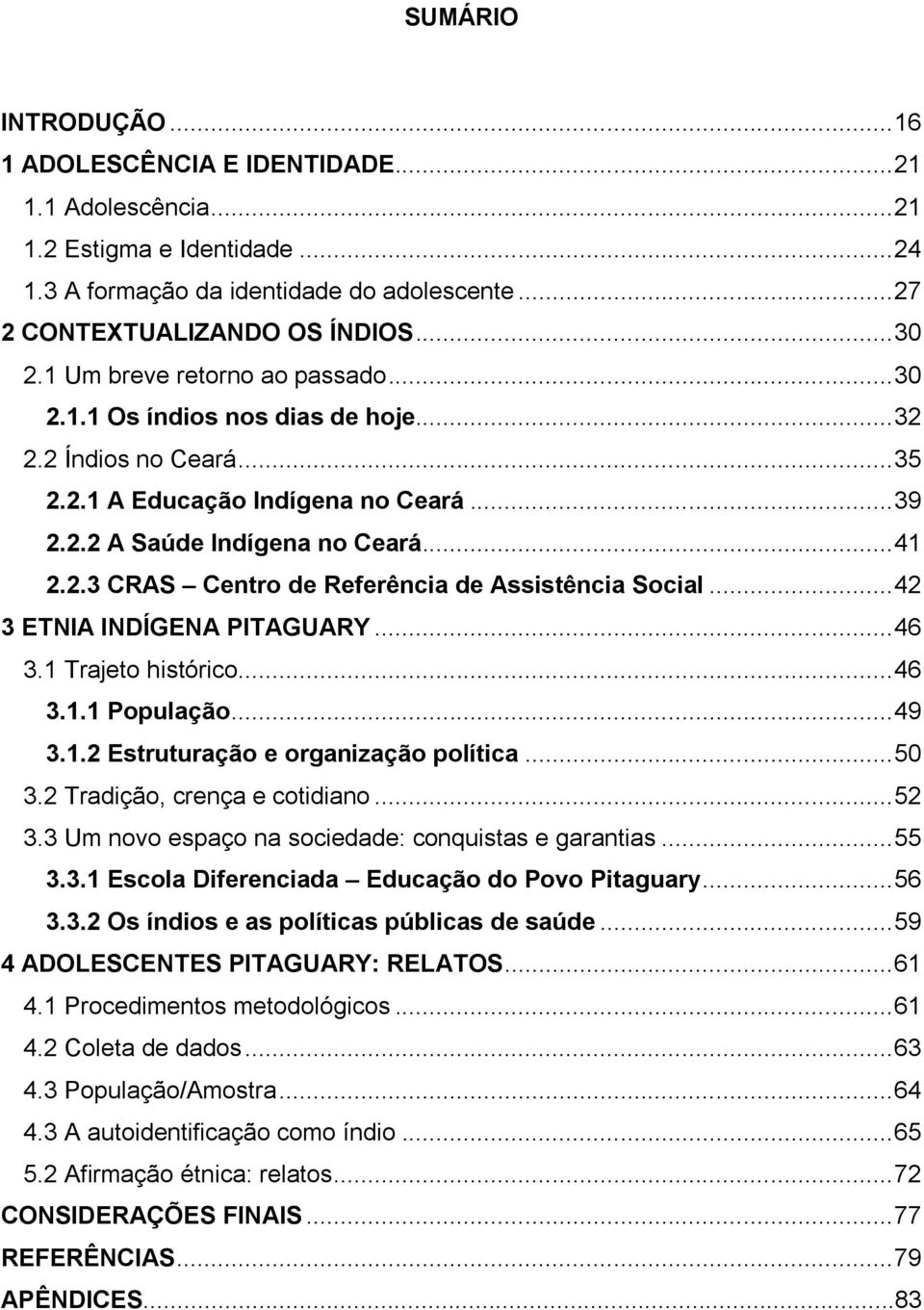 .. 42 3 ETNIA INDÍGENA PITAGUARY... 46 3.1 Trajeto histórico... 46 3.1.1 População... 49 3.1.2 Estruturação e organização política... 50 3.2 Tradição, crença e cotidiano... 52 3.