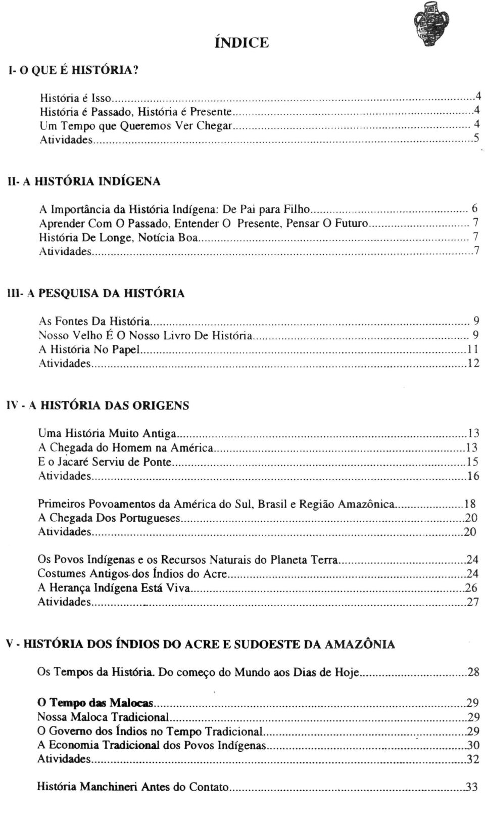 .. 7 História De Longe, Notícia Boa...... 7 Atividades........................ 7 Ill- A PESQUISA DA HISTÓRIA As Fontes Da História...................... 9 Nosso Velho É O Nosso Livro De História.