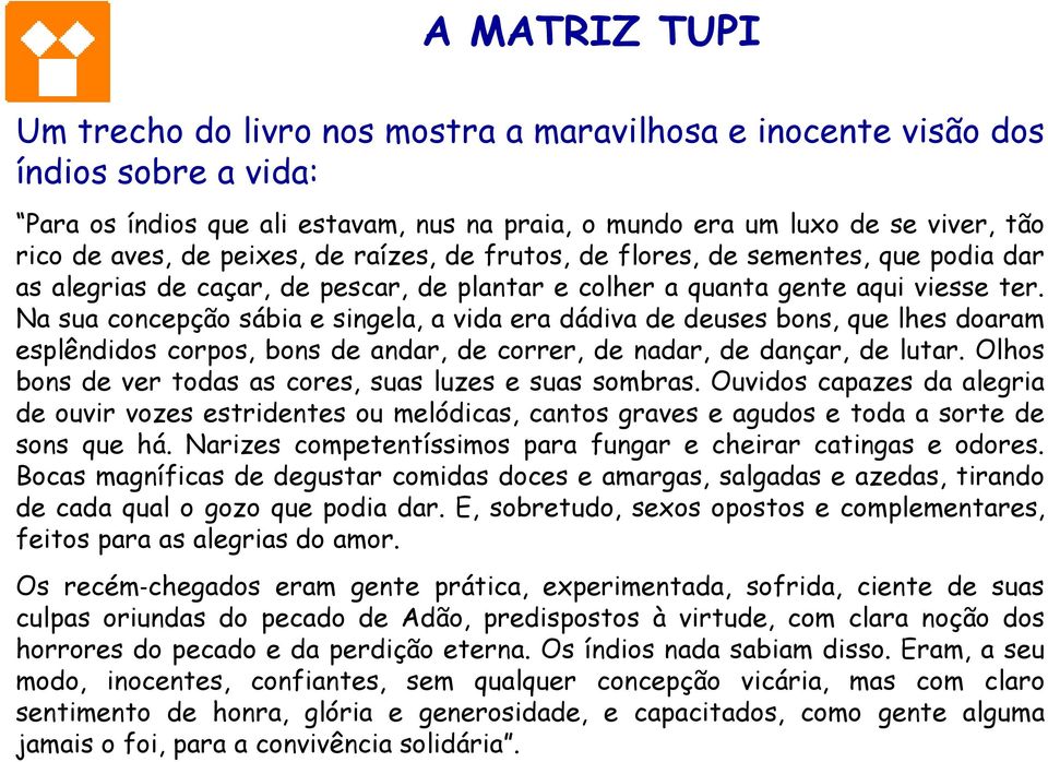 Na sua concepção sábia e singela, a vida era dádiva de deuses bons, que lhes doaram esplêndidos corpos, bons de andar, de correr, de nadar, de dançar, de lutar.