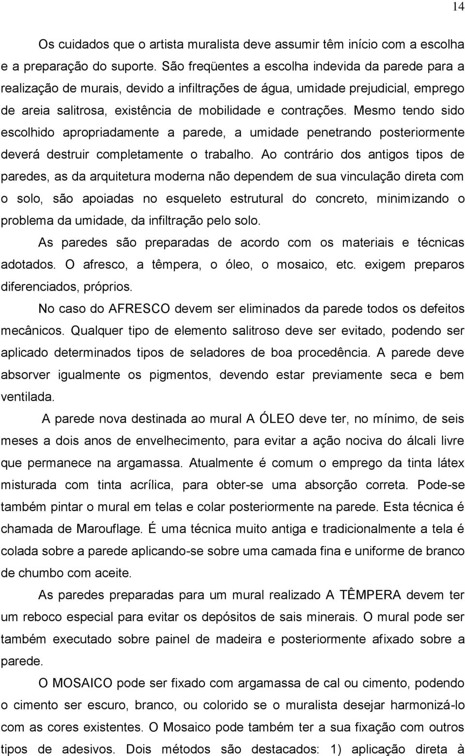 Mesmo tendo sido escolhido apropriadamente a parede, a umidade penetrando posteriormente deverá destruir completamente o trabalho.