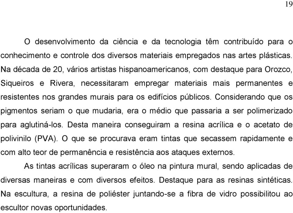 públicos. Considerando que os pigmentos seriam o que mudaria, era o médio que passaria a ser polimerizado para aglutiná-los.