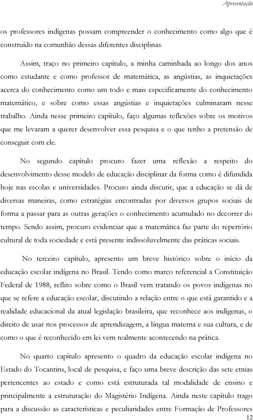 especificamente do conhecimento matemático, e sobre como essas angústias e inquietações culminaram nesse trabalho.