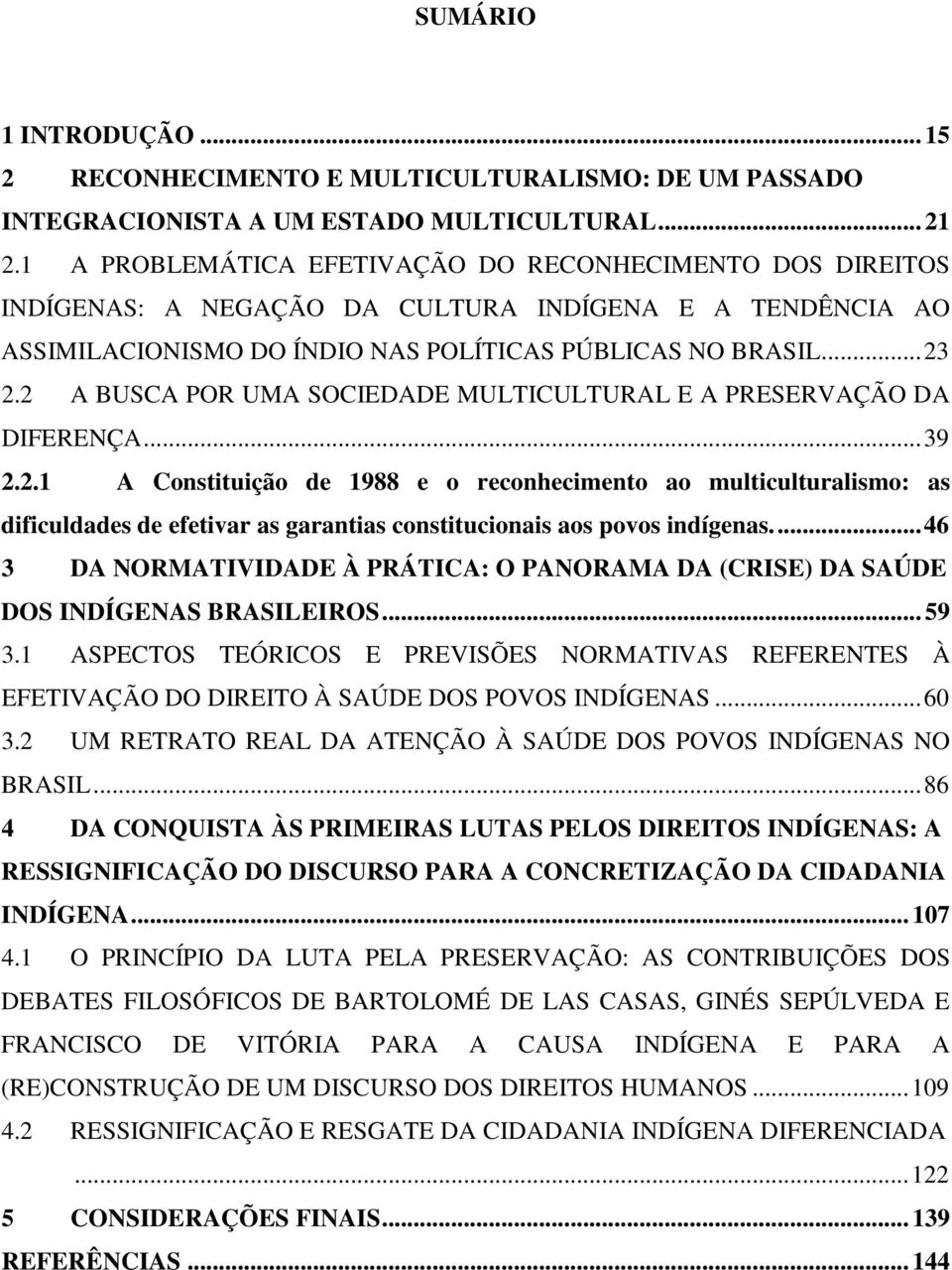 2 A BUSCA POR UMA SOCIEDADE MULTICULTURAL E A PRESERVAÇÃO DA DIFERENÇA... 39 2.2.1 A Constituição de 1988 e o reconhecimento ao multiculturalismo: as dificuldades de efetivar as garantias constitucionais aos povos indígenas.