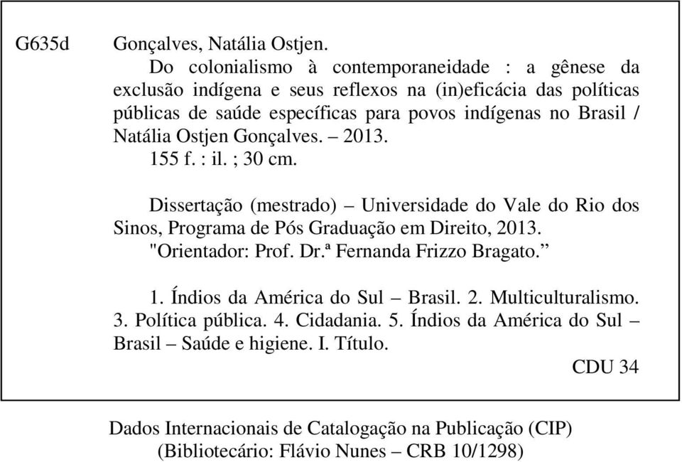 Brasil / Natália Ostjen Gonçalves. 2013. 155 f. : il. ; 30 cm. Dissertação (mestrado) Universidade do Vale do Rio dos Sinos, Programa de Pós Graduação em Direito, 2013.