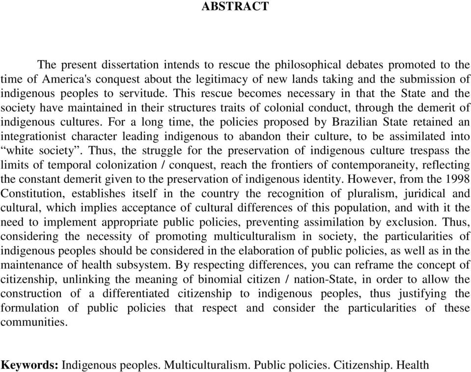 For a long time, the policies proposed by Brazilian State retained an integrationist character leading indigenous to abandon their culture, to be assimilated into white society.