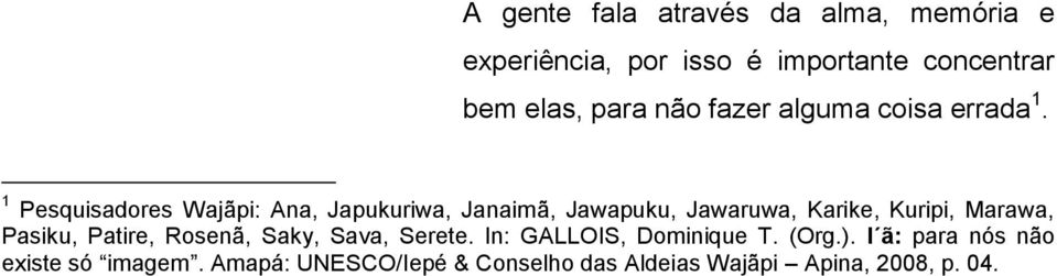 1 Pesquisadores Wajãpi: Ana, Japukuriwa, Janaimã, Jawapuku, Jawaruwa, Karike, Kuripi, Marawa, Pasiku,