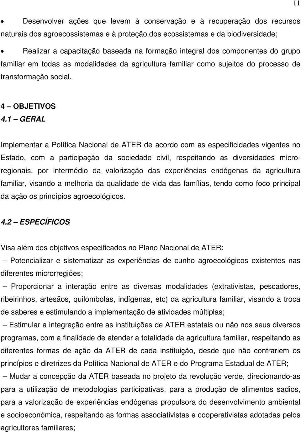 1 GERAL Implementar a Política Nacional de ATER de acordo com as especificidades vigentes no Estado, com a participação da sociedade civil, respeitando as diversidades microregionais, por intermédio