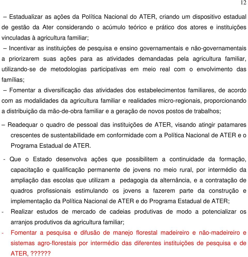 metodologias participativas em meio real com o envolvimento das famílias; Fomentar a diversificação das atividades dos estabelecimentos familiares, de acordo com as modalidades da agricultura