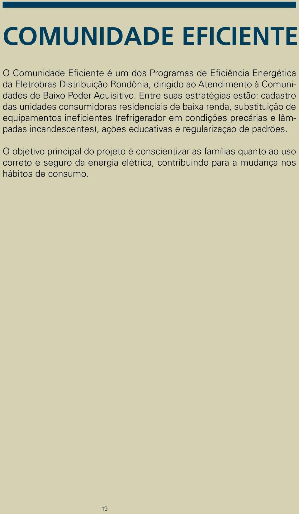 Entre suas estratégias estão: cadastro das unidades consumidoras residenciais de baixa renda, substituição de equipamentos ineficientes (refrigerador