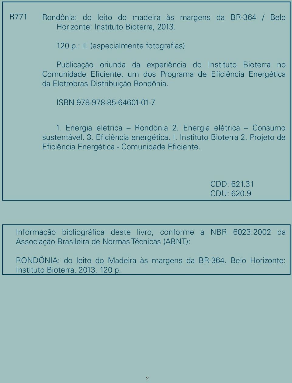 ISBN 978-978-85-64601-01-7 1. Energia elétrica Rondônia 2. Energia elétrica Consumo sustentável. 3. Eficiência energética. I. Instituto Bioterra 2.