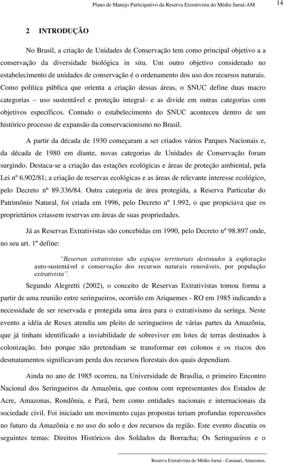 Como política pública que orienta a criação dessas áreas, o SNUC define duas macro categorias uso sustentável e proteção integral- e as divide em outras categorias com objetivos específicos.