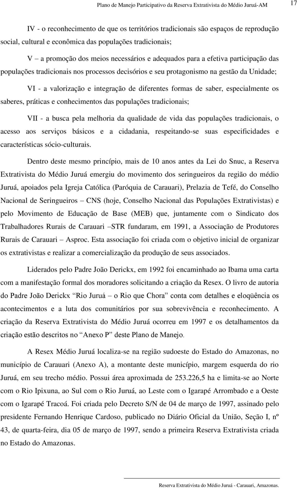 saberes, práticas e conhecimentos das populações tradicionais; VII - a busca pela melhoria da qualidade de vida das populações tradicionais, o acesso aos serviços básicos e a cidadania,