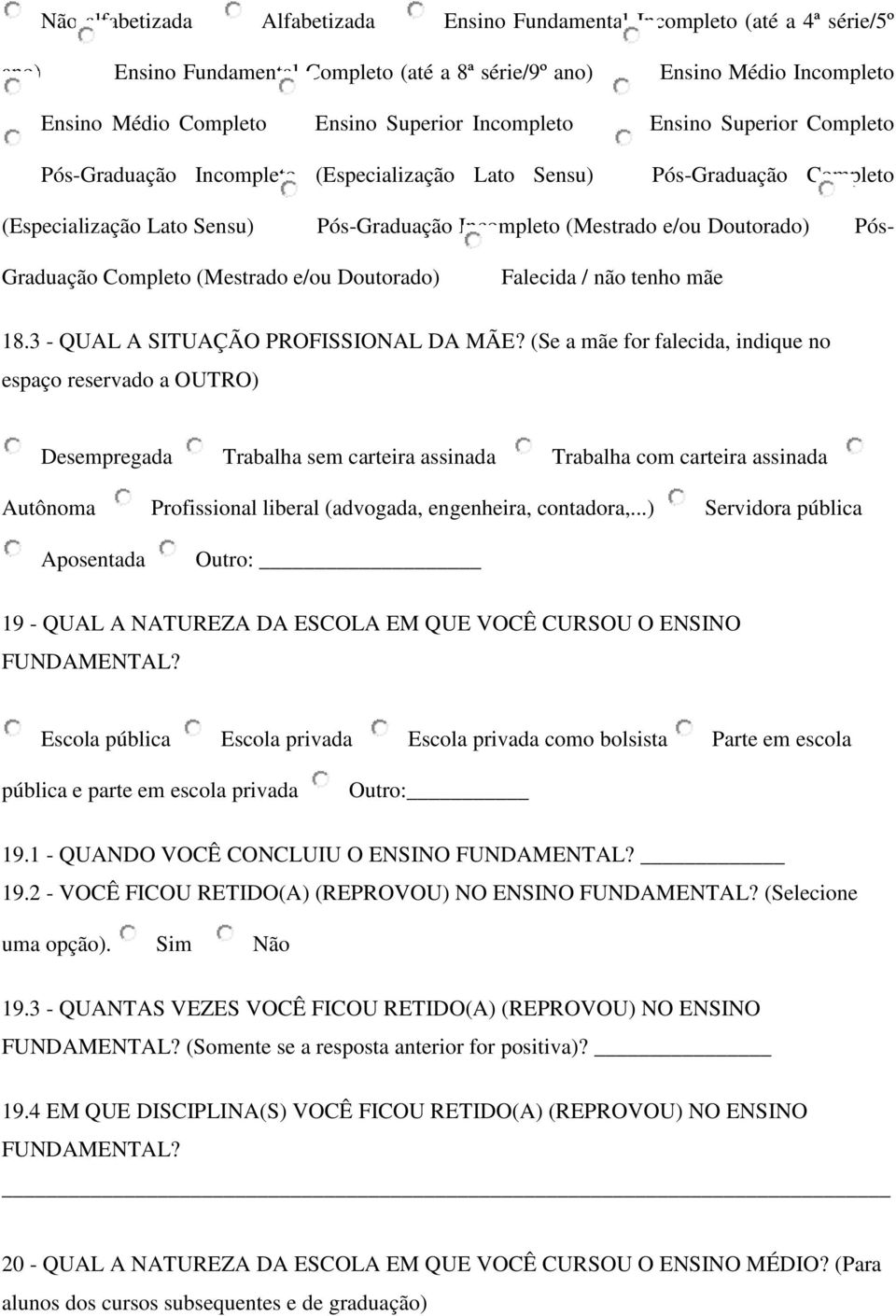 Graduação Completo (Mestrado e/ou Doutorado) Falecida / não tenho mãe 18.3 - QUAL A SITUAÇÃO PROFISSIONAL DA MÃE?