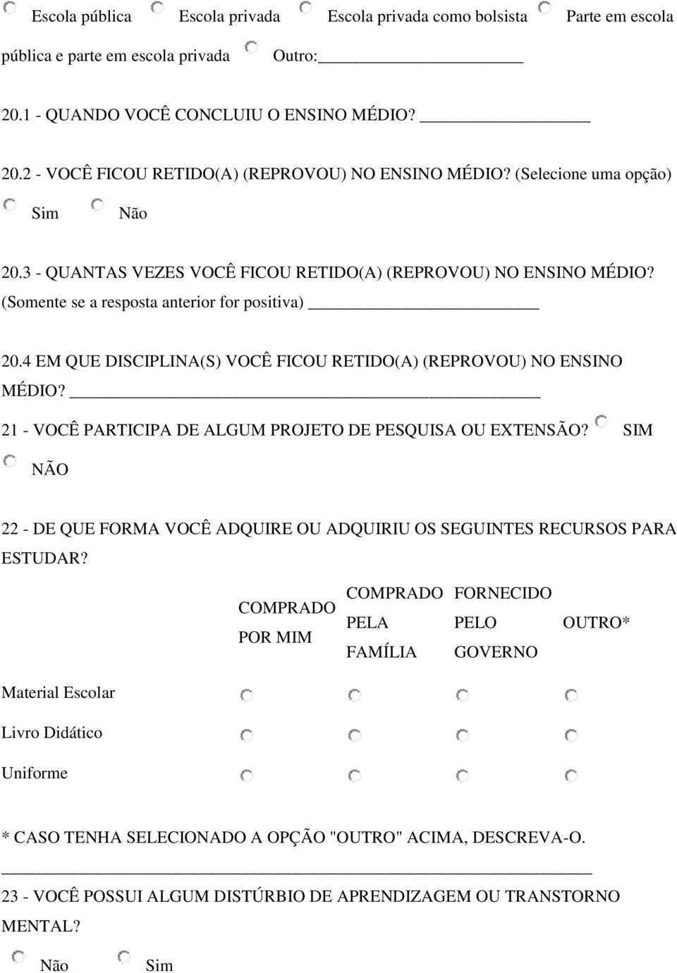 4 EM QUE DISCIPLINA(S) VOCÊ FICOU RETIDO(A) (REPROVOU) NO ENSINO MÉDIO? 21 - VOCÊ PARTICIPA DE ALGUM PROJETO DE PESQUISA OU EXTENSÃO?