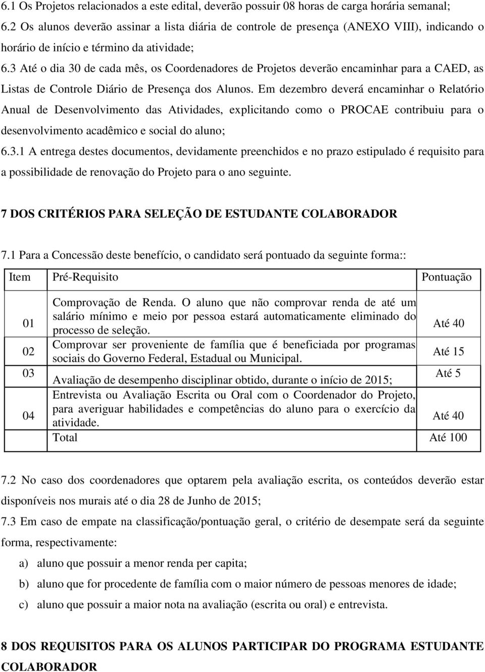 3 Até o dia 30 de cada mês, os Coordenadores de Projetos deverão encaminhar para a CAED, as Listas de Controle Diário de Presença dos Alunos.