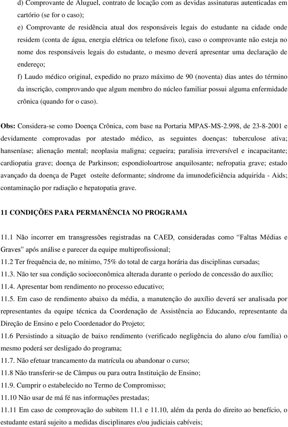 Laudo médico original, expedido no prazo máximo de 90 (noventa) dias antes do término da inscrição, comprovando que algum membro do núcleo familiar possui alguma enfermidade crônica (quando for o