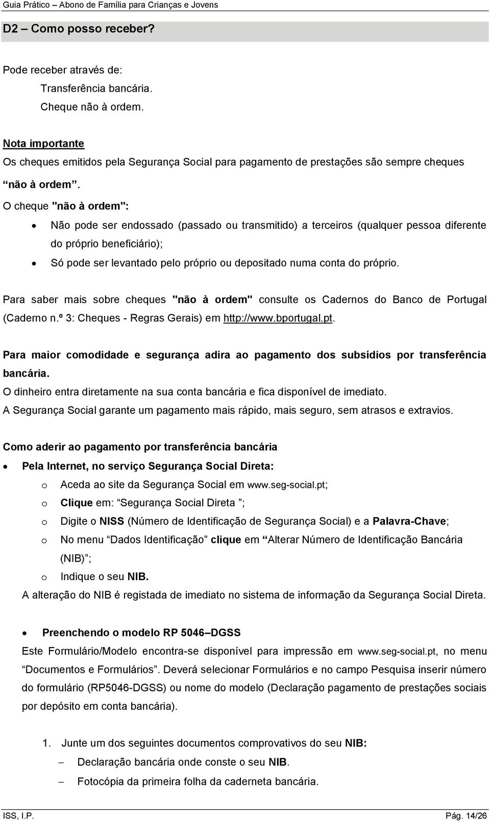 O cheque "não à ordem": Não pode ser endossado (passado ou transmitido) a terceiros (qualquer pessoa diferente do próprio beneficiário); Só pode ser levantado pelo próprio ou depositado numa conta do