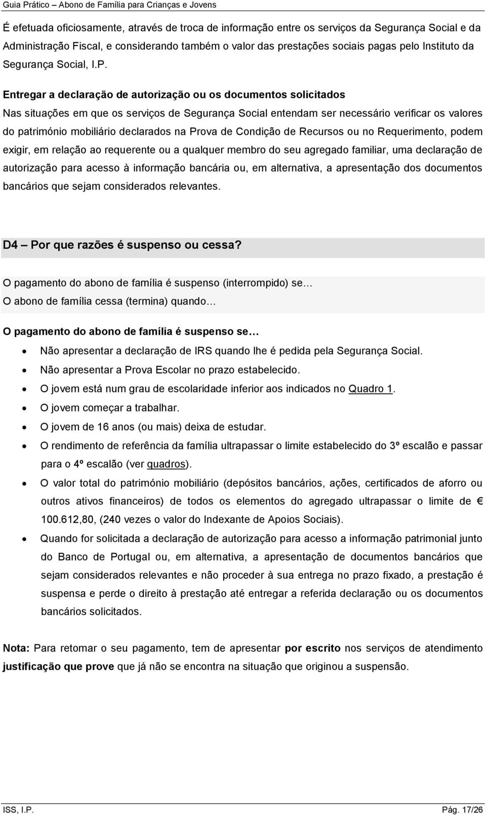 Entregar a declaração de autorização ou os documentos solicitados Nas situações em que os serviços de Segurança Social entendam ser necessário verificar os valores do património mobiliário declarados