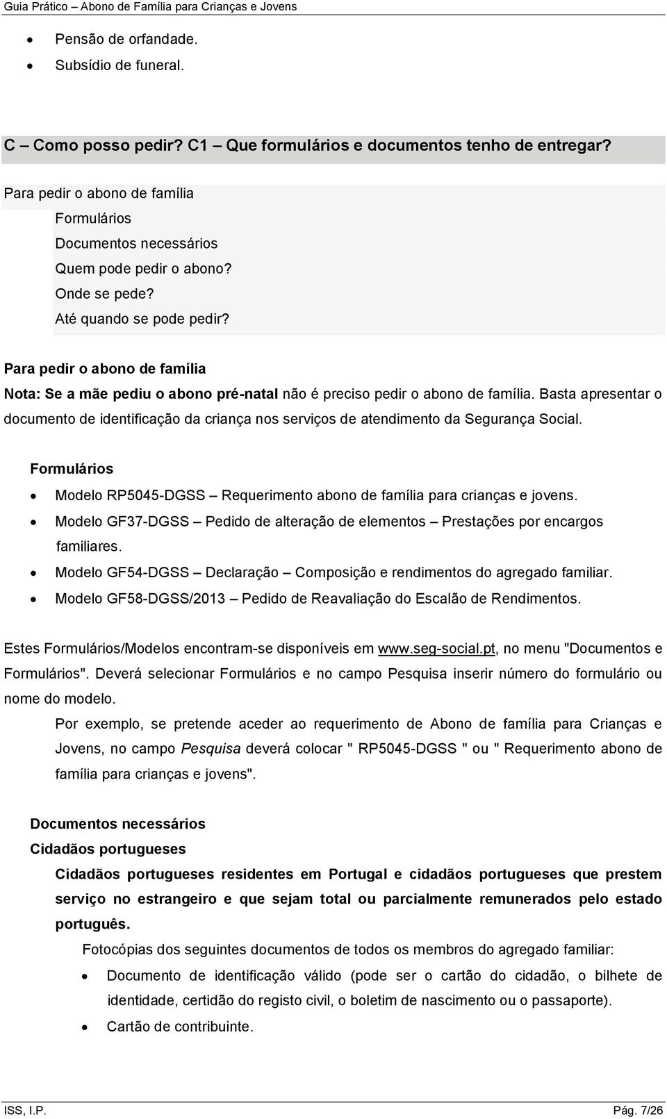 Para pedir o abono de família Nota: Se a mãe pediu o abono pré-natal não é preciso pedir o abono de família.