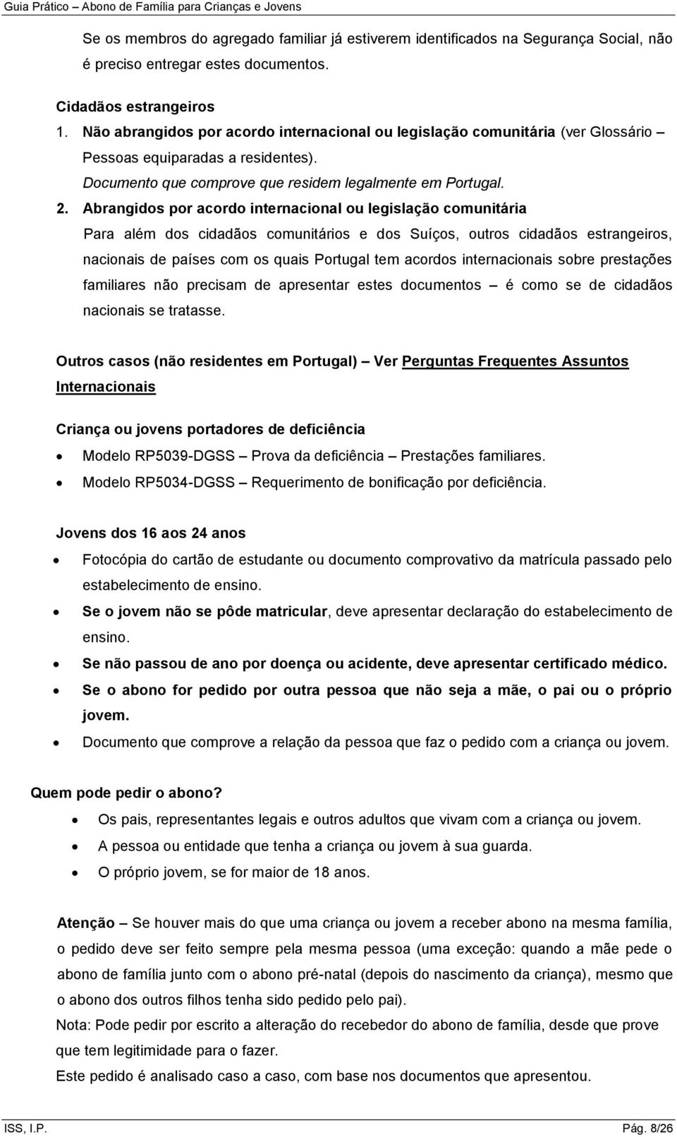 Abrangidos por acordo internacional ou legislação comunitária Para além dos cidadãos comunitários e dos Suíços, outros cidadãos estrangeiros, nacionais de países com os quais Portugal tem acordos