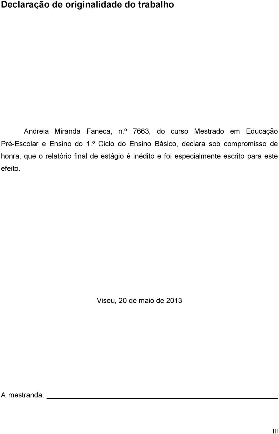 º Ciclo do Ensino Básico, declara sob compromisso de honra, que o relatório