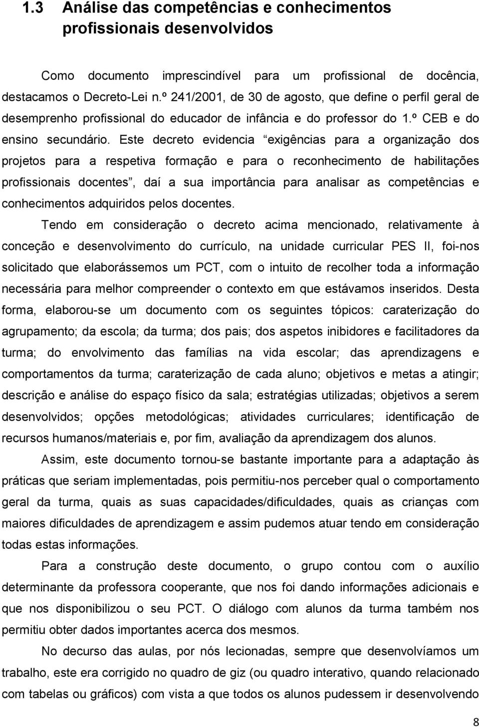 Este decreto evidencia exigências para a organização dos projetos para a respetiva formação e para o reconhecimento de habilitações profissionais docentes, daí a sua importância para analisar as