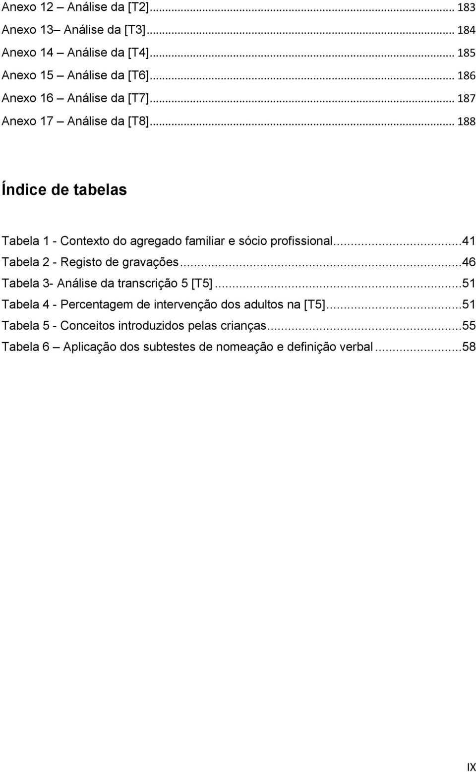 .. 188 Índice de tabelas Tabela 1 - Contexto do agregado familiar e sócio profissional...41 Tabela 2 - Registo de gravações.