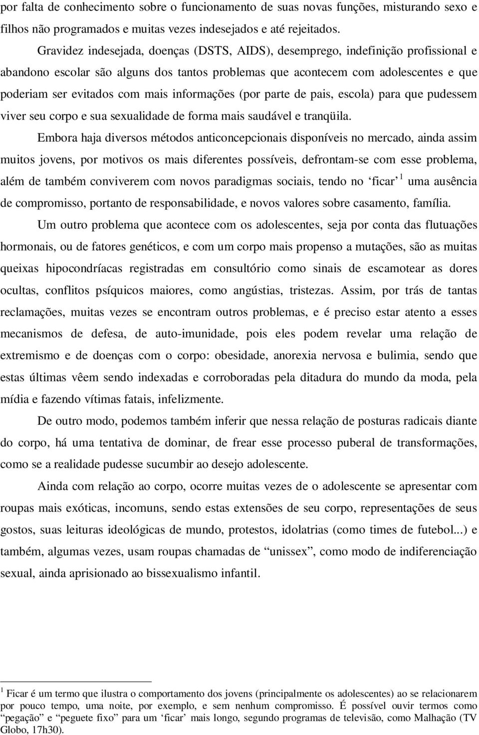 informações (por parte de pais, escola) para que pudessem viver seu corpo e sua sexualidade de forma mais saudável e tranqüila.