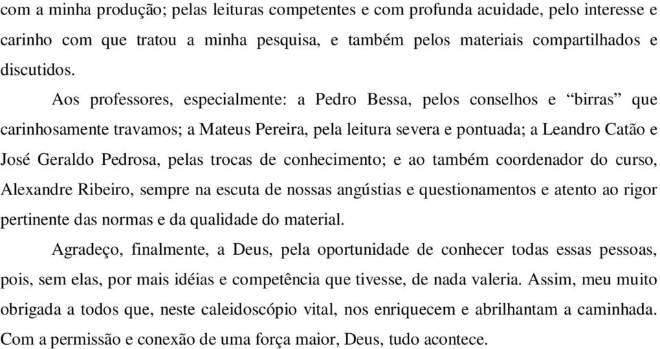 trocas de conhecimento; e ao também coordenador do curso, Alexandre Ribeiro, sempre na escuta de nossas angústias e questionamentos e atento ao rigor pertinente das normas e da qualidade do material.