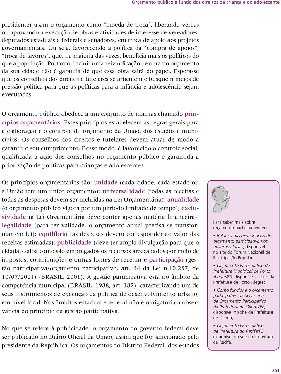 Ou seja, favorecendo a política da compra de apoios, troca de favores, que, na maioria das vezes, beneficia mais os políticos do que a população.