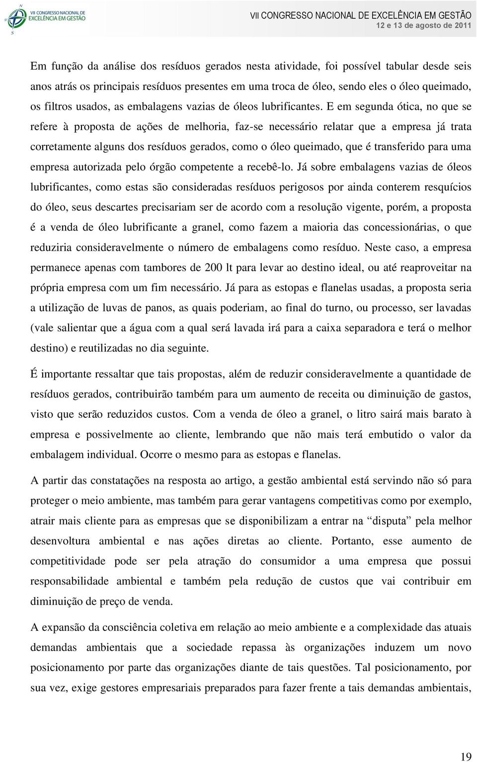 E em segunda ótica, no que se refere à proposta de ações de melhoria, faz-se necessário relatar que a empresa já trata corretamente alguns dos resíduos gerados, como o óleo queimado, que é