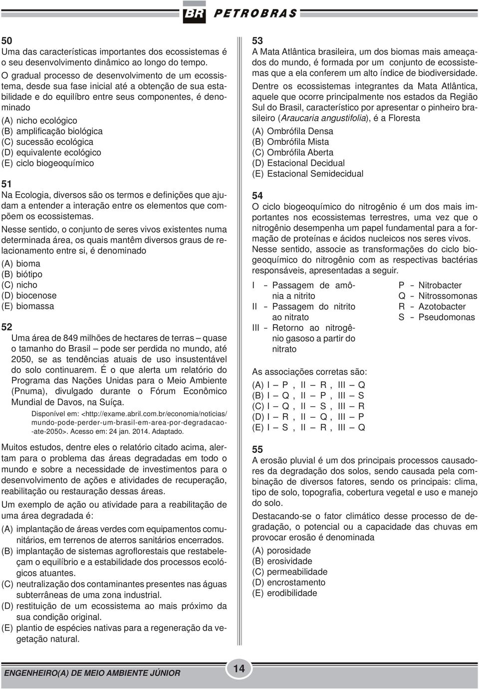 amplificação biológica (C) sucessão ecológica (D) equivalente ecológico (E) ciclo biogeoquímico 51 Na Ecologia, diversos são os termos e definições que ajudam a entender a interação entre os