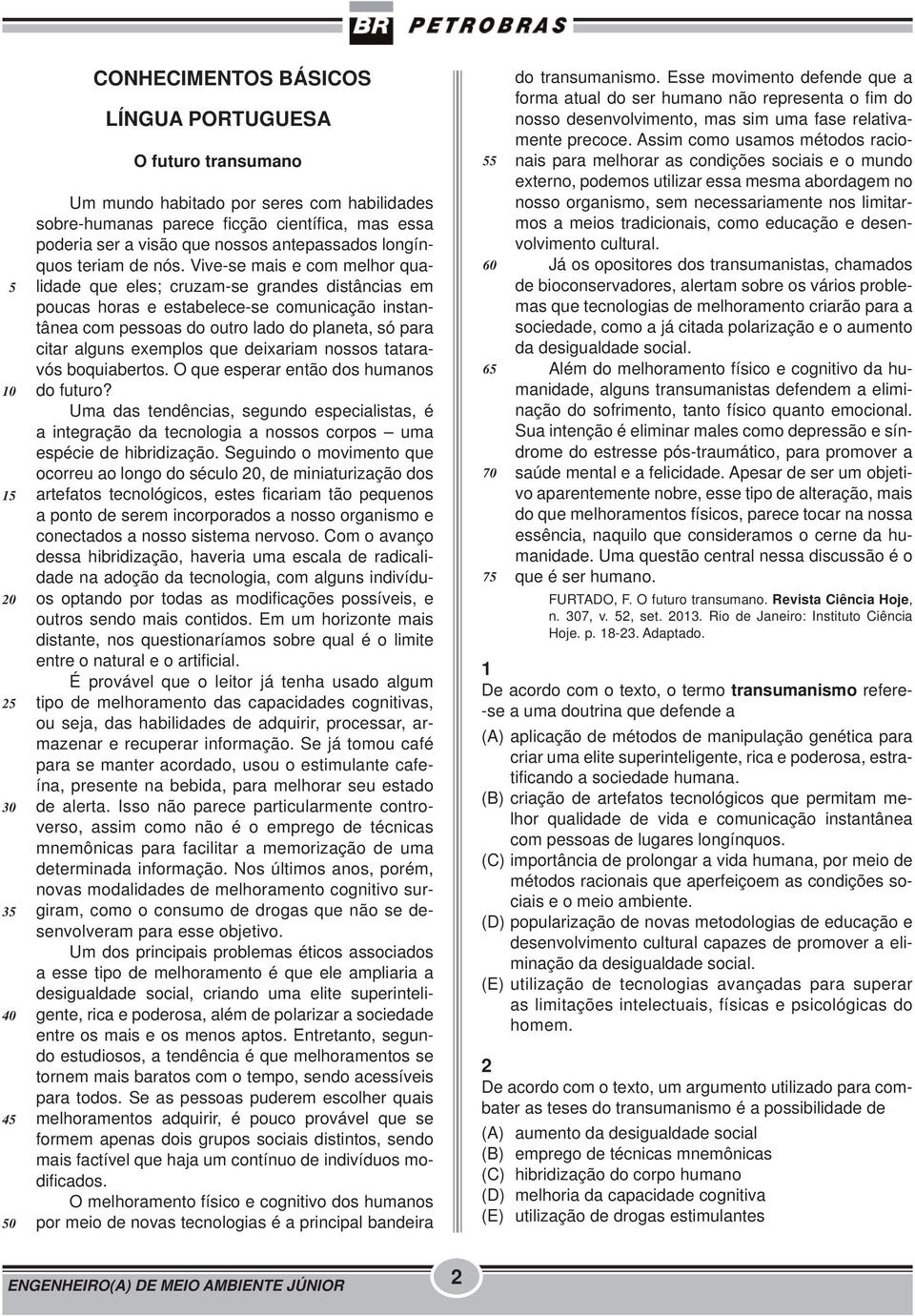 Vive-se mais e com melhor qualidade que eles; cruzam-se grandes distâncias em poucas horas e estabelece-se comunicação instantânea com pessoas do outro lado do planeta, só para citar alguns exemplos