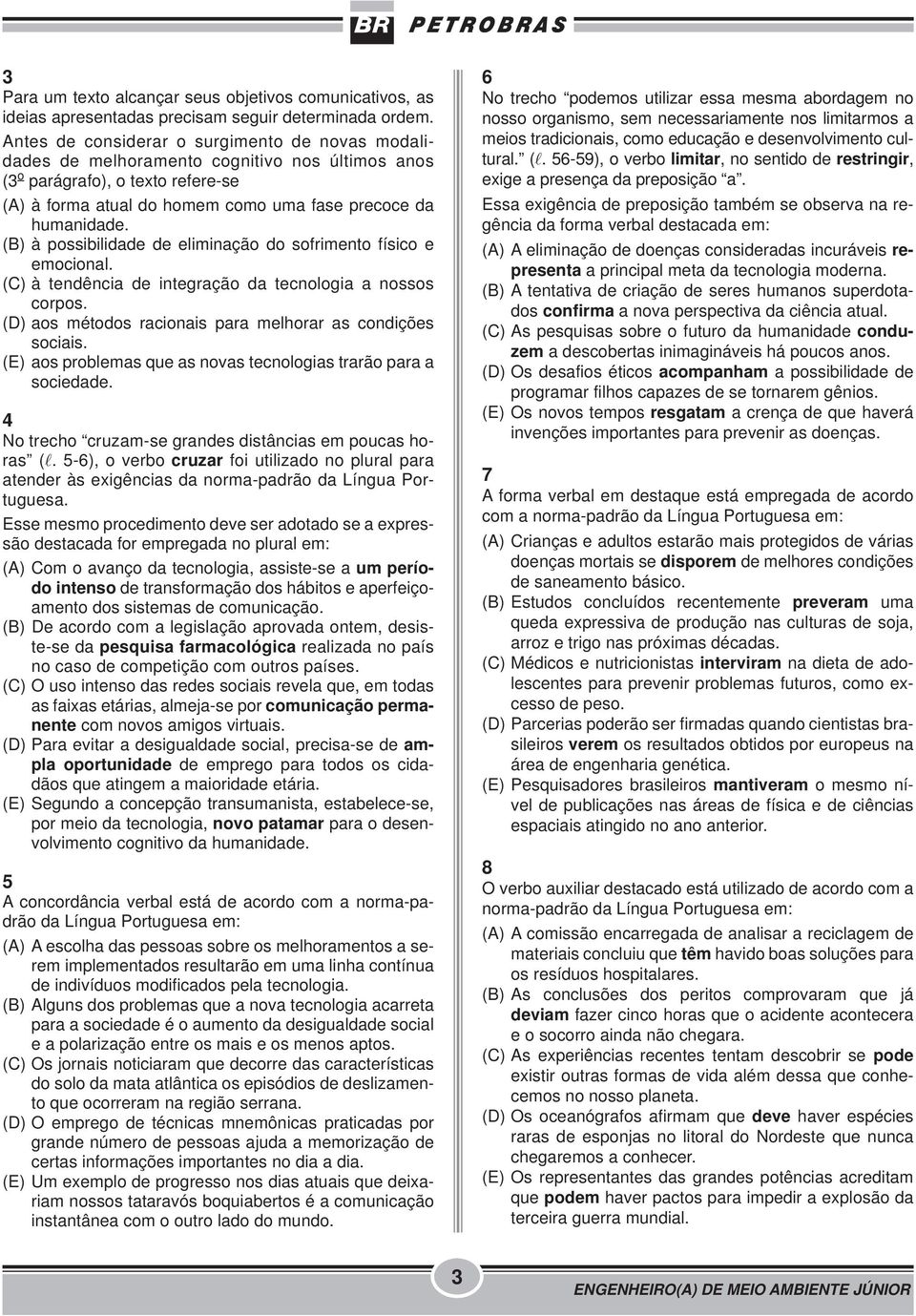 (B) à possibilidade de eliminação do sofrimento físico e emocional. (C) à tendência de integração da tecnologia a nossos corpos. (D) aos métodos racionais para melhorar as condições sociais.