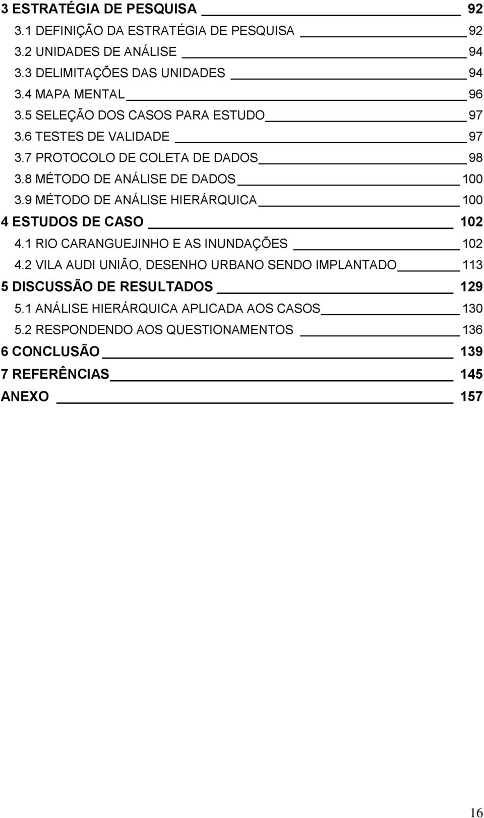 9 MÉTODO DE ANÁLISE HIERÁRQUICA 100 4 ESTUDOS DE CASO 102 4.1 RIO CARANGUEJINHO E AS INUNDAÇÕES 102 4.