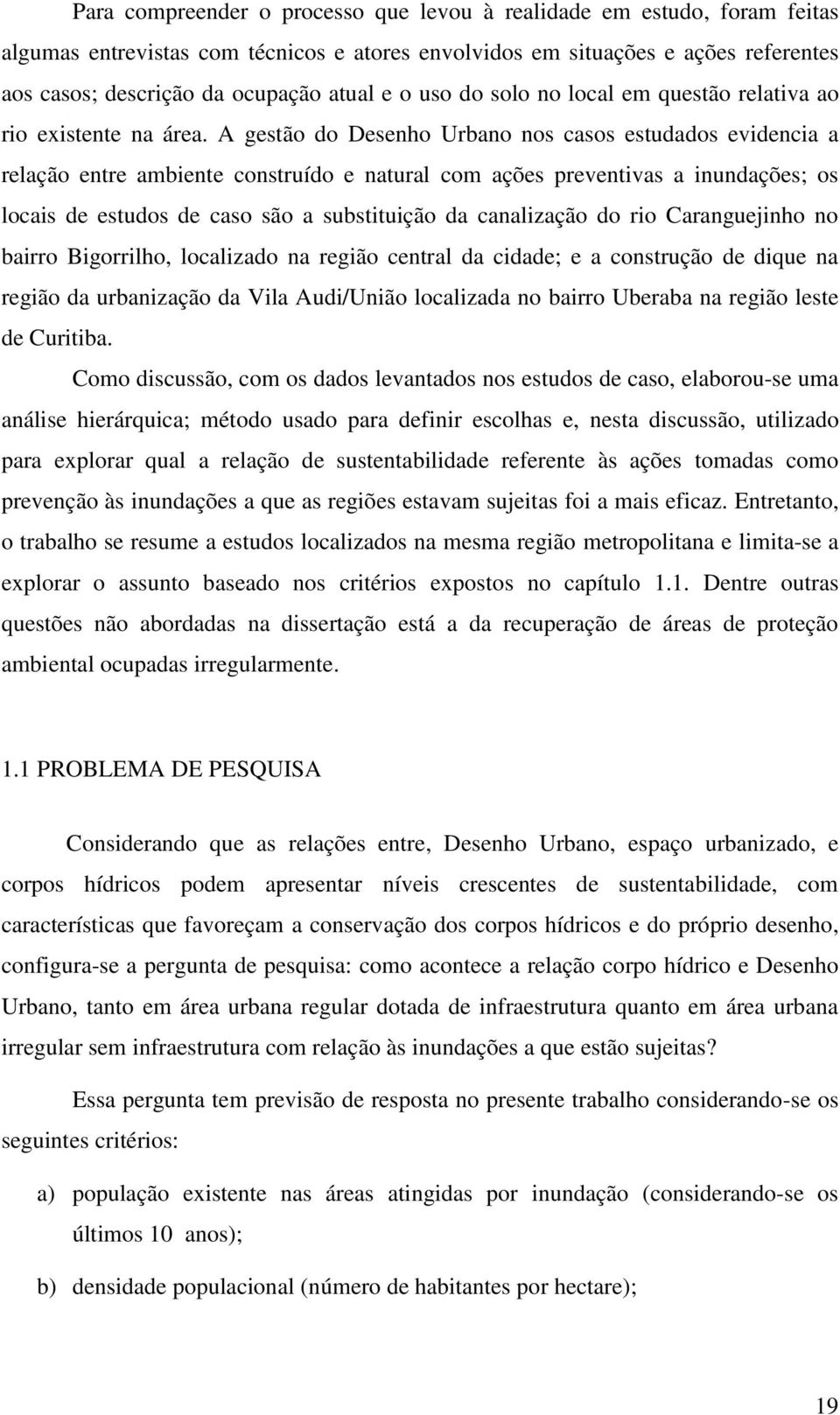 A gestão do Desenho Urbano nos casos estudados evidencia a relação entre ambiente construído e natural com ações preventivas a inundações; os locais de estudos de caso são a substituição da