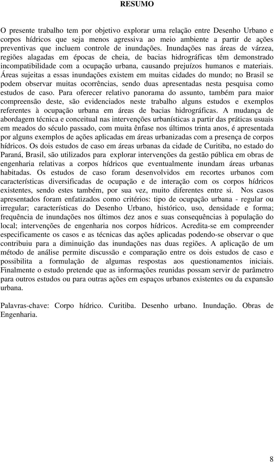 Inundações nas áreas de várzea, regiões alagadas em épocas de cheia, de bacias hidrográficas têm demonstrado incompatibilidade com a ocupação urbana, causando prejuízos humanos e materiais.