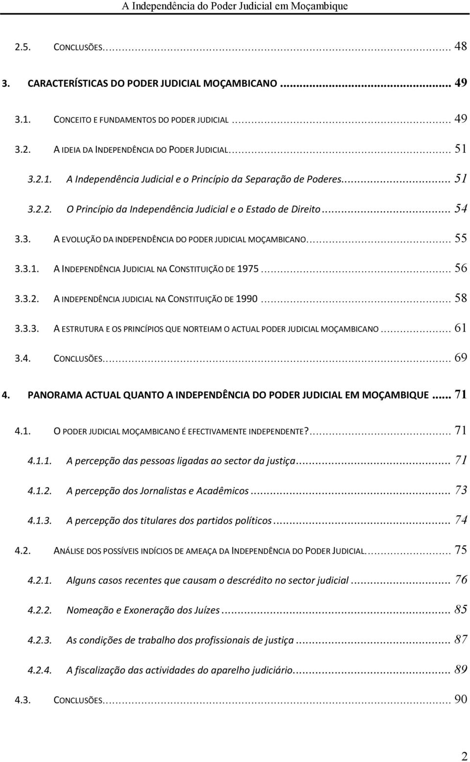 .. 56 3.3.2. A INDEPENDÊNCIA JUDICIAL NA CONSTITUIÇÃO DE 1990... 58 3.3.3. A ESTRUTURA E OS PRINCÍPIOS QUE NORTEIAM O ACTUAL PODER JUDICIAL MOÇAMBICANO... 61 3.4. CONCLUSÕES... 69 4.