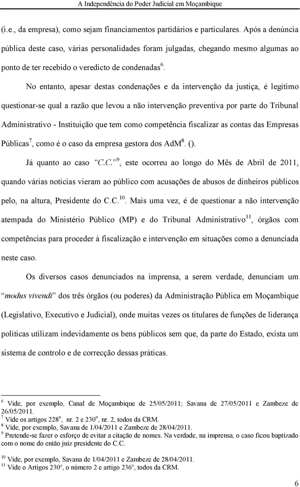 No entanto, apesar destas condenações e da intervenção da justiça, é legítimo questionar-se qual a razão que levou a não intervenção preventiva por parte do Tribunal Administrativo - Instituição que