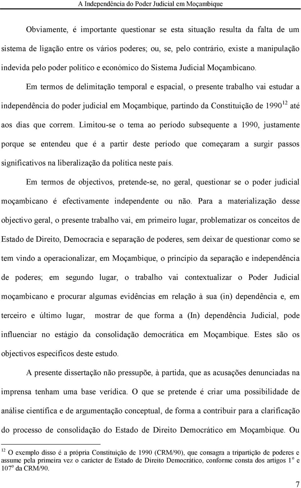 Em termos de delimitação temporal e espacial, o presente trabalho vai estudar a independência do poder judicial em Moçambique, partindo da Constituição de 1990 12 até aos dias que correm.