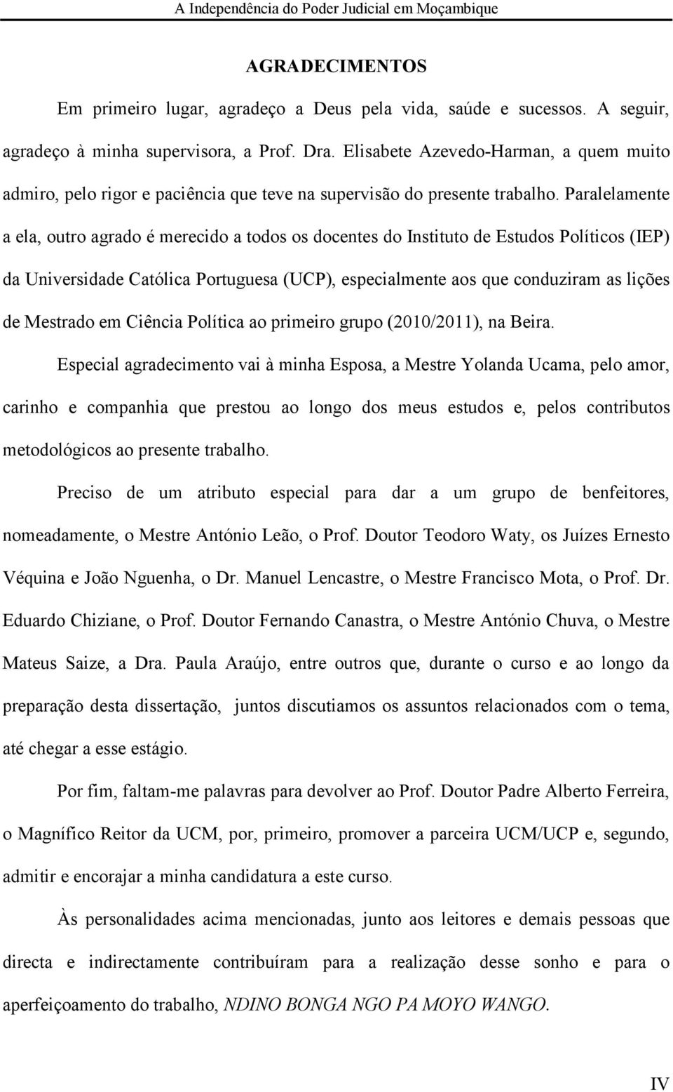 Paralelamente a ela, outro agrado é merecido a todos os docentes do Instituto de Estudos Políticos (IEP) da Universidade Católica Portuguesa (UCP), especialmente aos que conduziram as lições de