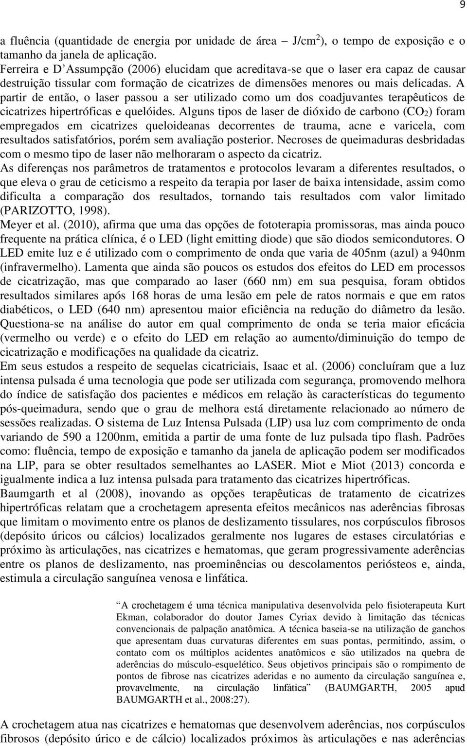 A partir de então, o laser passou a ser utilizado como um dos coadjuvantes terapêuticos de cicatrizes hipertróficas e quelóides.